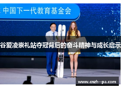 谷爱凌崇礼站夺冠背后的奋斗精神与成长启示 谷爱凌崇礼站夺冠背后的奋斗精神与成长启示