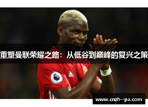 重塑曼联荣耀之路：从低谷到巅峰的复兴之策