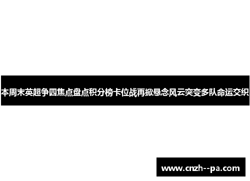 本周末英超争四焦点盘点积分榜卡位战再掀悬念风云突变多队命运交织