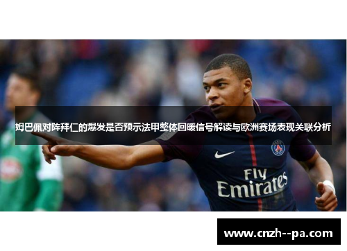 姆巴佩对阵拜仁的爆发是否预示法甲整体回暖信号解读与欧洲赛场表现关联分析 姆巴佩对阵拜仁的爆发是否预示法甲整体回暖信号解读与欧洲赛场表现关联分析